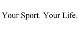 YOUR SPORT. YOUR LIFE. trademark