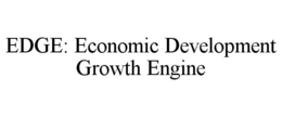 EDGE: ECONOMIC DEVELOPMENT GROWTH ENGINE trademark
