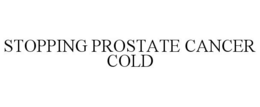 STOPPING PROSTATE CANCER COLD trademark