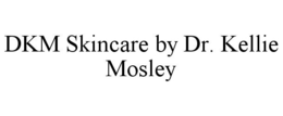 DKM SKINCARE BY DR. KELLIE MOSLEY trademark