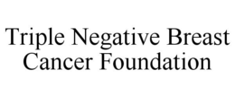 TRIPLE NEGATIVE BREAST CANCER FOUNDATION trademark