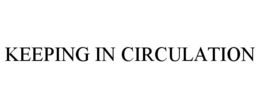 KEEPING IN CIRCULATION trademark