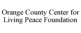 ORANGE COUNTY CENTER FOR LIVING PEACE FOUNDATION trademark