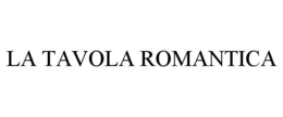 LA TAVOLA ROMANTICA trademark