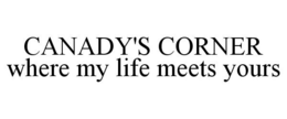 CANADY'S CORNER WHERE MY LIFE MEETS YOURS trademark
