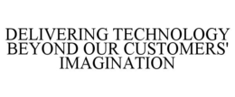 DELIVERING TECHNOLOGY BEYOND OUR CUSTOMERS' IMAGINATION trademark