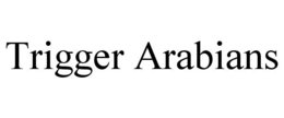 TRIGGER ARABIANS trademark
