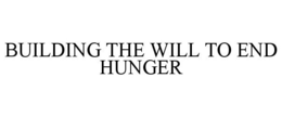 BUILDING THE WILL TO END HUNGER trademark