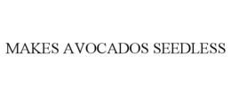 MAKES AVOCADOS SEEDLESS trademark