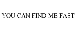 YOU CAN FIND ME FAST trademark