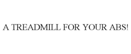 A TREADMILL FOR YOUR ABS! trademark