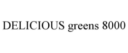 DELICIOUS GREENS 8000 trademark