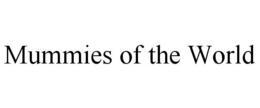 MUMMIES OF THE WORLD trademark