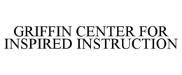 GRIFFIN CENTER FOR INSPIRED INSTRUCTION trademark