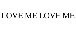LOVE ME LOVE ME trademark