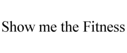 SHOW ME THE FITNESS trademark