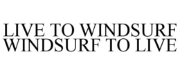 LIVE TO WINDSURF WINDSURF TO LIVE trademark