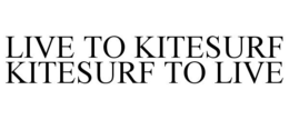 LIVE TO KITESURF KITESURF TO LIVE trademark
