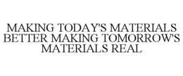 MAKING TODAY'S MATERIALS BETTER MAKING TOMORROW'S MATERIALS REAL trademark