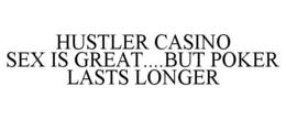 HUSTLER CASINO SEX IS GREAT....BUT POKER LASTS LONGER trademark