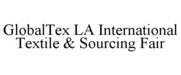 GLOBALTEX LA INTERNATIONAL TEXTILE & SOURCING FAIR trademark