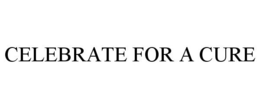 CELEBRATE FOR A CURE trademark