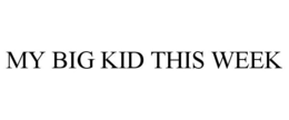 MY BIG KID THIS WEEK trademark