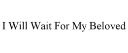 I WILL WAIT FOR MY BELOVED trademark