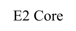 E2 CORE trademark