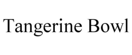 TANGERINE BOWL trademark