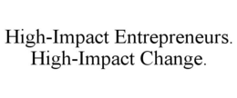 HIGH-IMPACT ENTREPRENEURS. HIGH-IMPACT CHANGE. trademark
