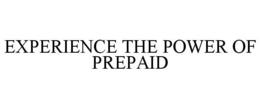 EXPERIENCE THE POWER OF PREPAID trademark
