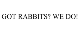 GOT RABBITS? WE DO! trademark