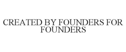 CREATED BY FOUNDERS FOR FOUNDERS trademark