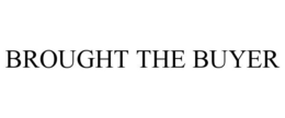 BROUGHT THE BUYER trademark