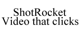 SHOTROCKET VIDEO THAT CLICKS trademark