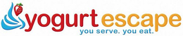 YOGURT ESCAPE YOU SERVE. YOU EAT trademark