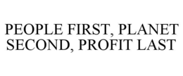 PEOPLE FIRST, PLANET SECOND, PROFIT LAST trademark