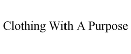 CLOTHING WITH A PURPOSE trademark