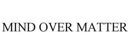 MIND OVER MATTER trademark