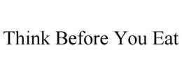 THINK BEFORE YOU EAT trademark
