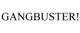 GANGBUSTER! trademark
