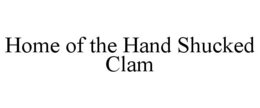 HOME OF THE HAND SHUCKED CLAM trademark