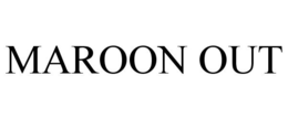 MAROON OUT trademark