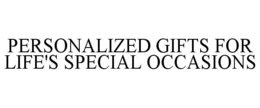PERSONALIZED GIFTS FOR LIFE'S SPECIAL OCCASIONS trademark