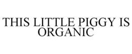 THIS LITTLE PIGGY IS ORGANIC trademark
