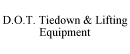 D.O.T. TIEDOWN & LIFTING EQUIPMENT trademark