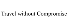 TRAVEL WITHOUT COMPROMISE trademark