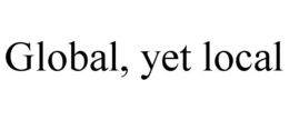 GLOBAL, YET LOCAL trademark