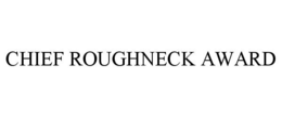 CHIEF ROUGHNECK AWARD trademark